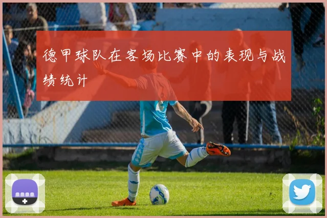 德甲球队在客场比赛中的表现与战绩统计