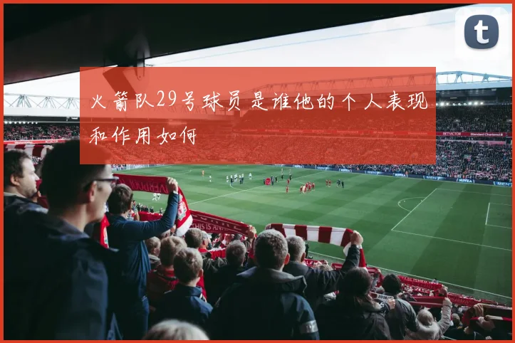 火箭队29号球员是谁他的个人表现和作用如何